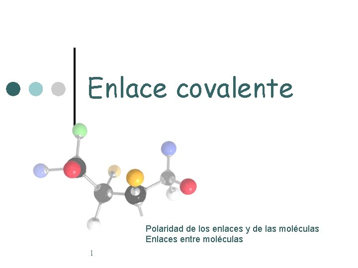 Enlace covalente Polaridad de los enlaces y de las moléculas Enlaces entre moléculas 1 Enlace covalente Polaridad de los enlaces y de las moléculas Enlaces entre moléculas 1