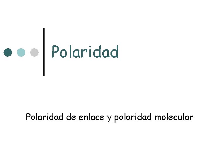 Polaridad de enlace y polaridad molecular Polaridad de enlace y polaridad molecular