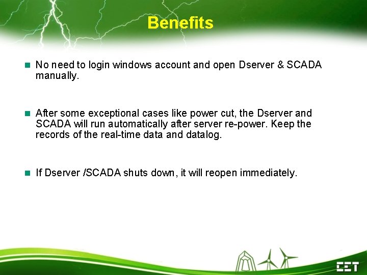 Benefits No need to login windows account and open Dserver & SCADA manually. After