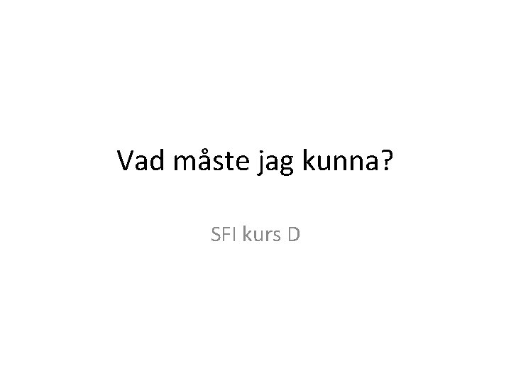 Vad måste jag kunna? SFI kurs D 
