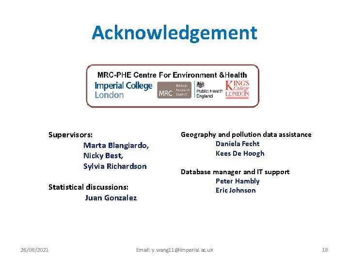 Acknowledgement Supervisors: Marta Blangiardo, Nicky Best, Sylvia Richardson Statistical discussions: Juan Gonzalez 26/08/2021 Geography