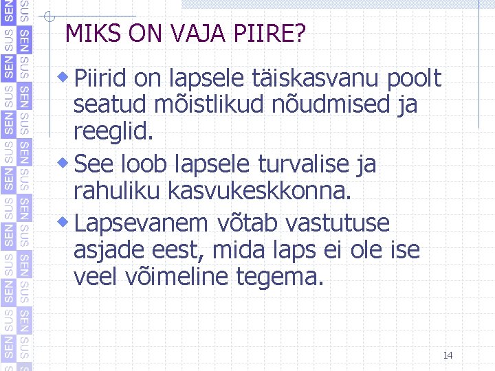 MIKS ON VAJA PIIRE? w Piirid on lapsele täiskasvanu poolt seatud mõistlikud nõudmised ja MIKS ON VAJA PIIRE? w Piirid on lapsele täiskasvanu poolt seatud mõistlikud nõudmised ja