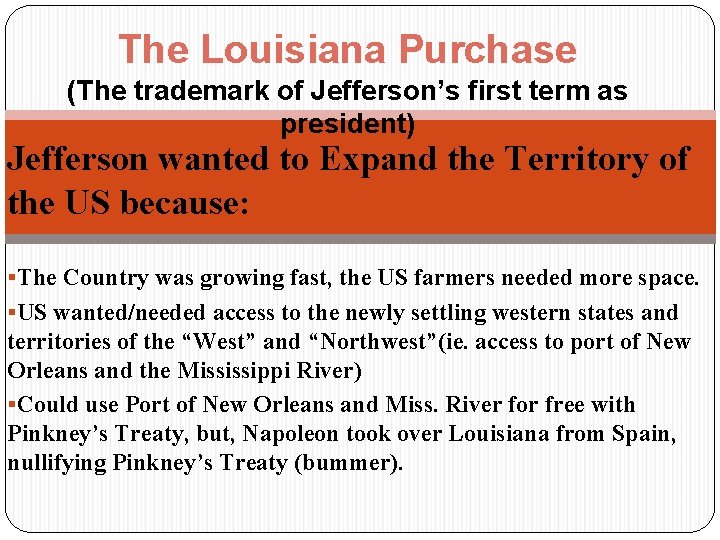 The Louisiana Purchase (The trademark of Jefferson’s first term as president) Jefferson wanted to