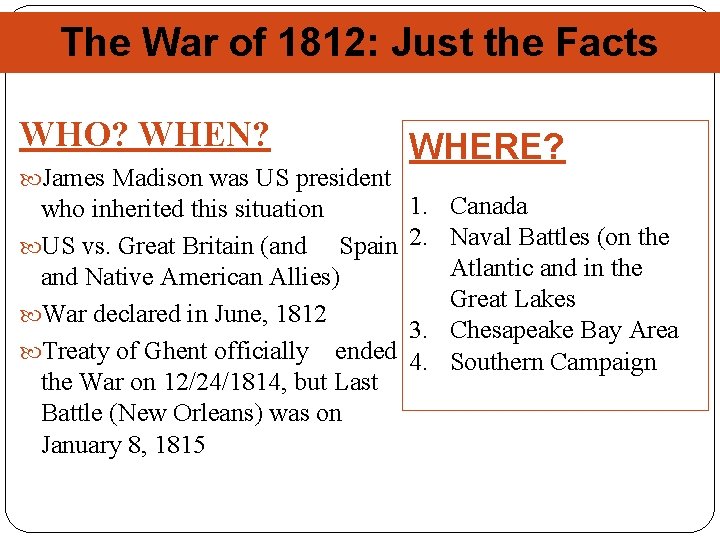 The War of 1812: Just the Facts WHO? WHEN? James Madison was US president