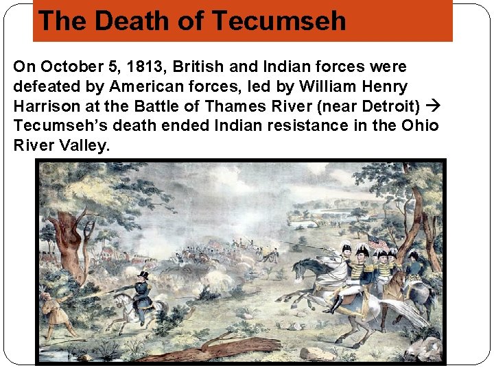 The Death of Tecumseh On October 5, 1813, British and Indian forces were defeated