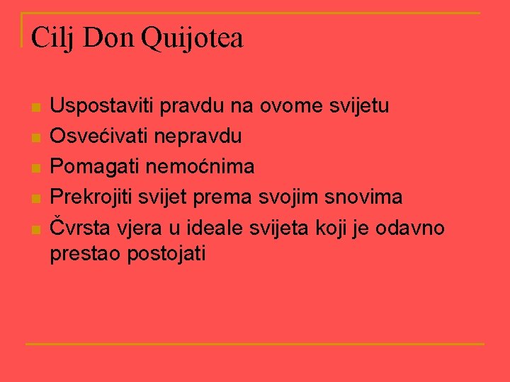Cilj Don Quijotea n n n Uspostaviti pravdu na ovome svijetu Osvećivati nepravdu Pomagati