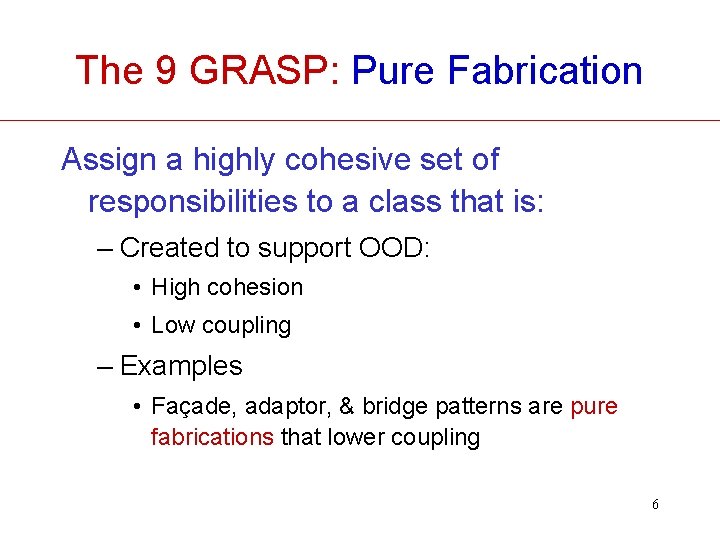 The 9 GRASP: Pure Fabrication Assign a highly cohesive set of responsibilities to a