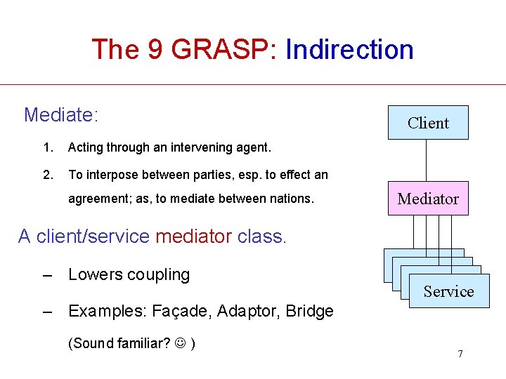 The 9 GRASP: Indirection Mediate: 1. Acting through an intervening agent. 2. To interpose The 9 GRASP: Indirection Mediate: 1. Acting through an intervening agent. 2. To interpose
