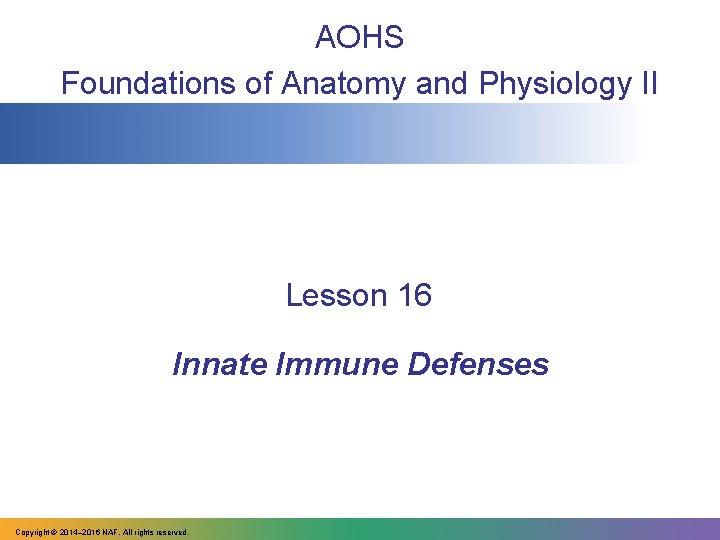 AOHS Foundations of Anatomy and Physiology II Lesson 16 Innate Immune Defenses Copyright ©