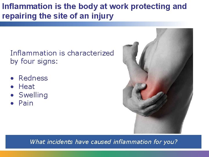 Inflammation is the body at work protecting and repairing the site of an injury