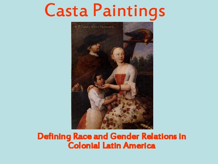 Casta Paintings Defining Race and Gender Relations in Colonial Latin America 