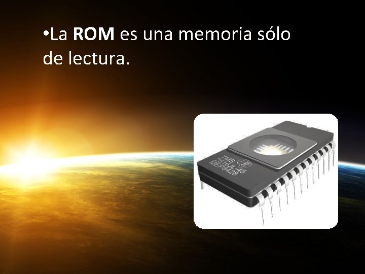  • La ROM es una memoria sólo de lectura. 