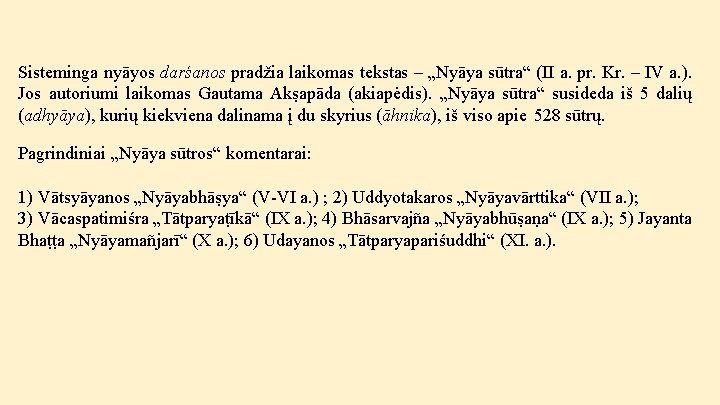 Sisteminga nyāyos darśanos pradžia laikomas tekstas – „Nyāya sūtra“ (II a. pr. Kr. –