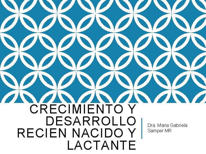 CRECIMIENTO Y DESARROLLO RECIEN NACIDO Y LACTANTE Dra. Maria Gabriela Samper MR CRECIMIENTO Y DESARROLLO RECIEN NACIDO Y LACTANTE Dra. Maria Gabriela Samper MR