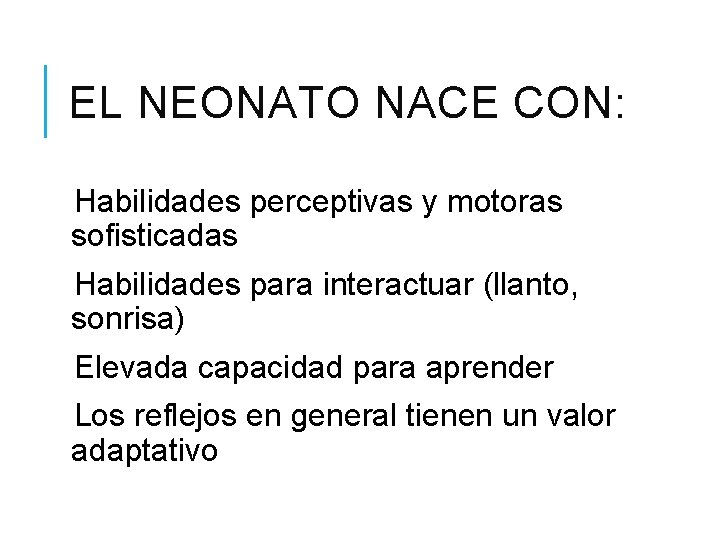 EL NEONATO NACE CON: Habilidades perceptivas y motoras sofisticadas Habilidades para interactuar (llanto, sonrisa) EL NEONATO NACE CON: Habilidades perceptivas y motoras sofisticadas Habilidades para interactuar (llanto, sonrisa)