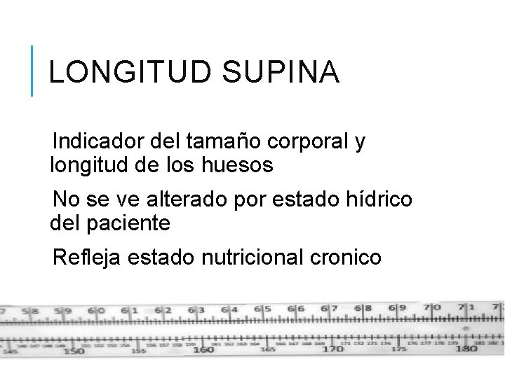LONGITUD SUPINA Indicador del tamaño corporal y longitud de los huesos No se ve LONGITUD SUPINA Indicador del tamaño corporal y longitud de los huesos No se ve