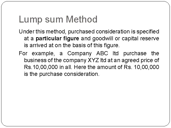 Lump sum Method Under this method, purchased consideration is specified at a particular figure