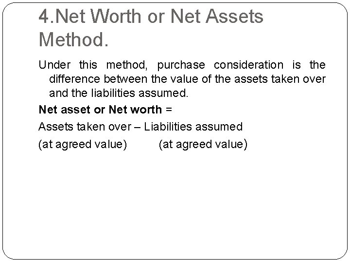 4. Net Worth or Net Assets Method. Under this method, purchase consideration is the