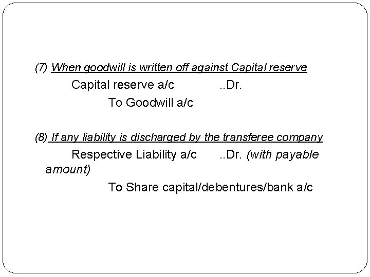 (7) When goodwill is written off against Capital reserve a/c To Goodwill a/c .
