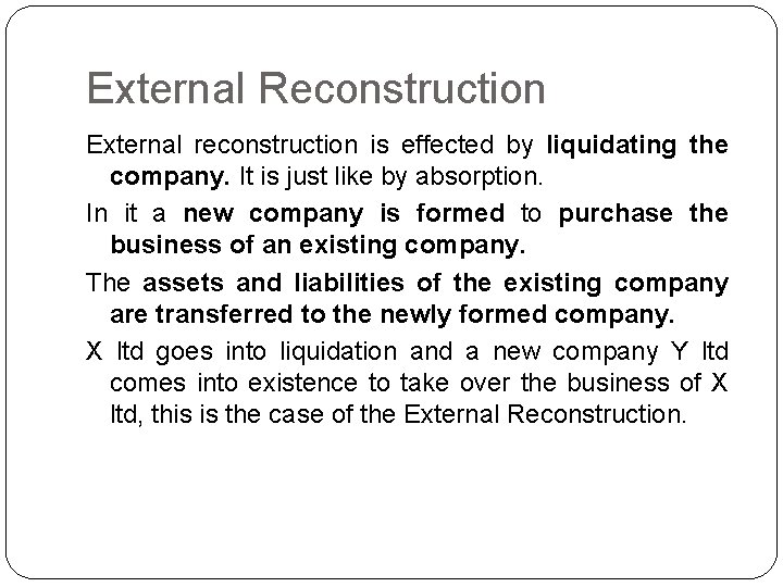 External Reconstruction External reconstruction is effected by liquidating the company. It is just like