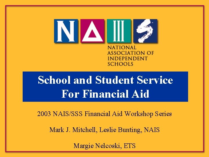 School and Student Service For Financial Aid 2003 NAIS/SSS Financial Aid Workshop Series Mark