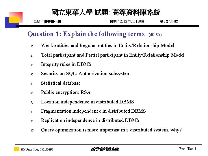 國立東華大學 試題: 高等資料庫系統 系所：資管碩士班 日期： 2012年 01月10日 Question 1: Explain the following terms 第