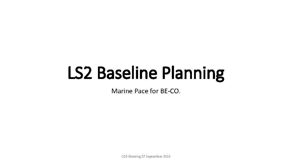 LS 2 Baseline Planning Marine Pace for BE-CO. CO 3 Meeting 27 September 2018