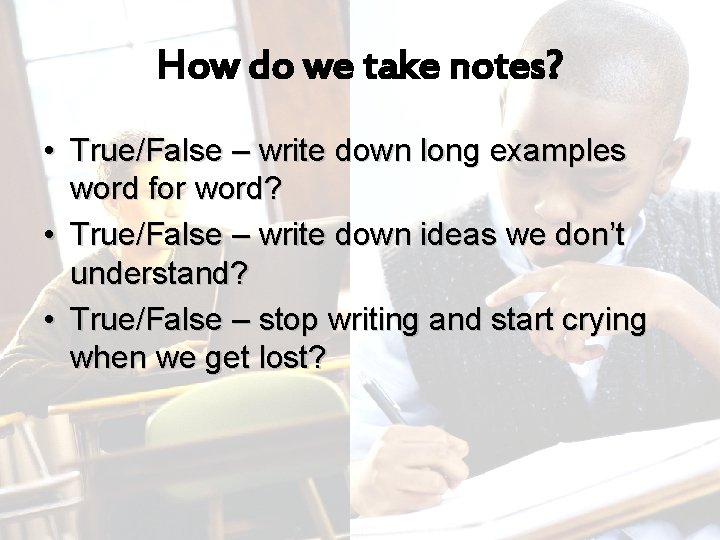 How do we take notes? • True/False – write down long examples word for How do we take notes? • True/False – write down long examples word for