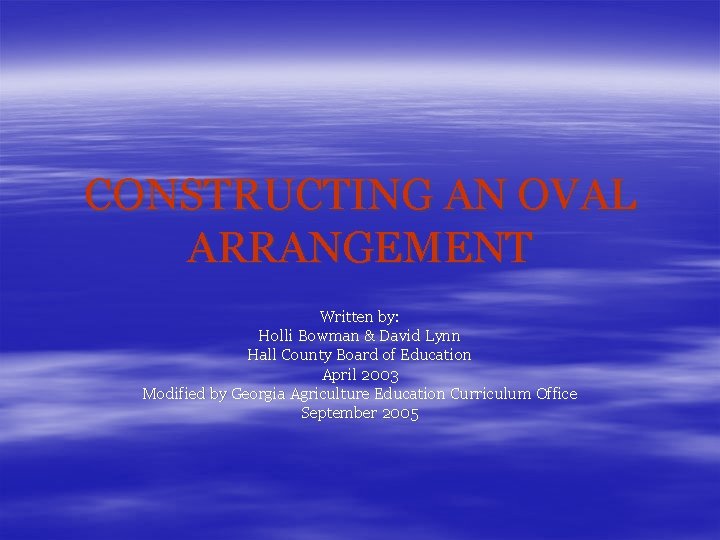 CONSTRUCTING AN OVAL ARRANGEMENT Written by: Holli Bowman & David Lynn Hall County Board