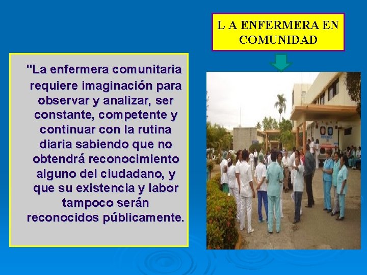 L A ENFERMERA EN COMUNIDAD "La enfermera comunitaria requiere imaginación para observar y analizar, L A ENFERMERA EN COMUNIDAD "La enfermera comunitaria requiere imaginación para observar y analizar,