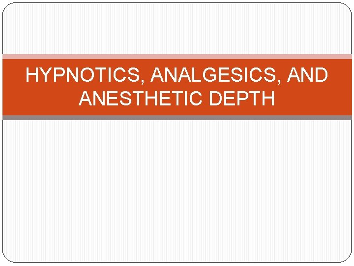 HYPNOTICS, ANALGESICS, AND ANESTHETIC DEPTH 