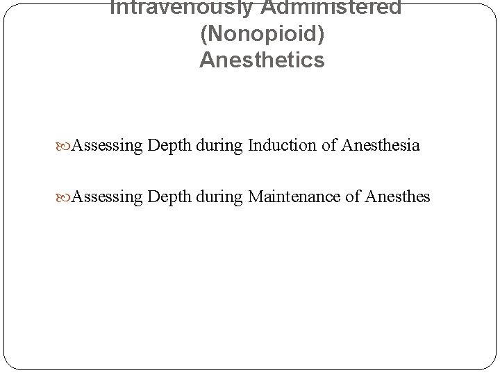 Intravenously Administered (Nonopioid) Anesthetics Assessing Depth during Induction of Anesthesia Assessing Depth during Maintenance