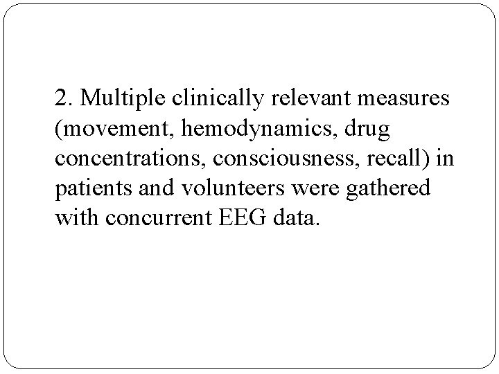2. Multiple clinically relevant measures (movement, hemodynamics, drug concentrations, consciousness, recall) in patients and