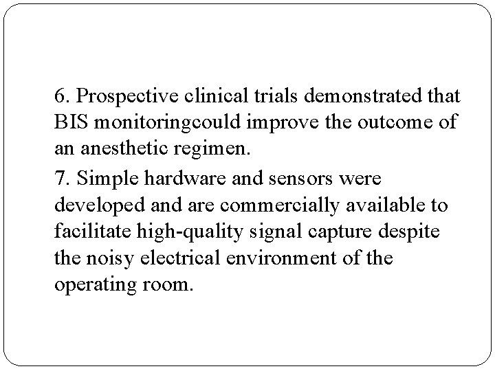 6. Prospective clinical trials demonstrated that BIS monitoringcould improve the outcome of an anesthetic
