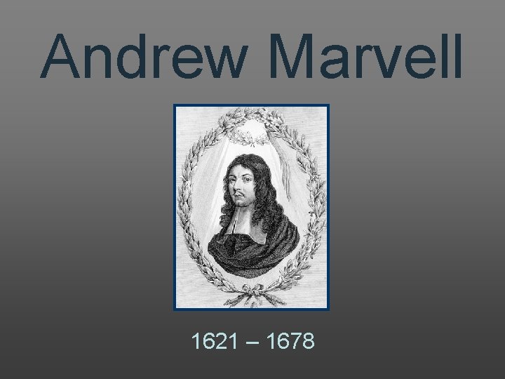 Andrew Marvell 1621 – 1678 