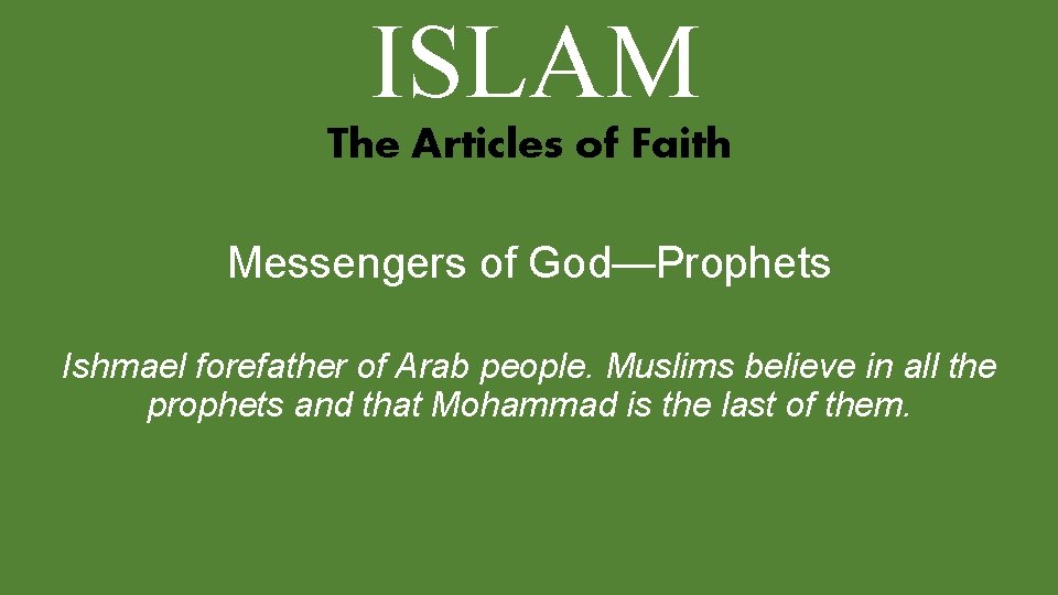 ISLAM The Articles of Faith Messengers of God—Prophets Ishmael forefather of Arab people. Muslims