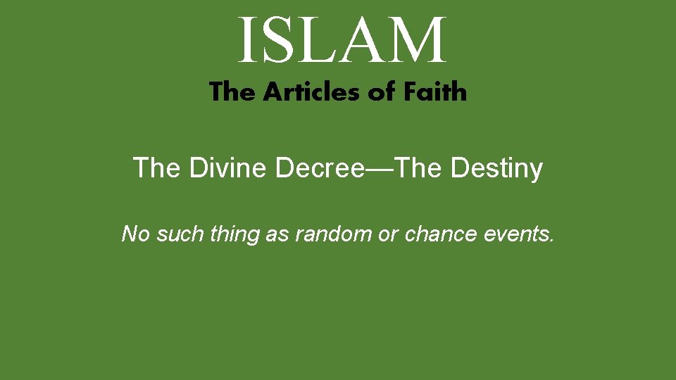 ISLAM The Articles of Faith The Divine Decree—The Destiny No such thing as random