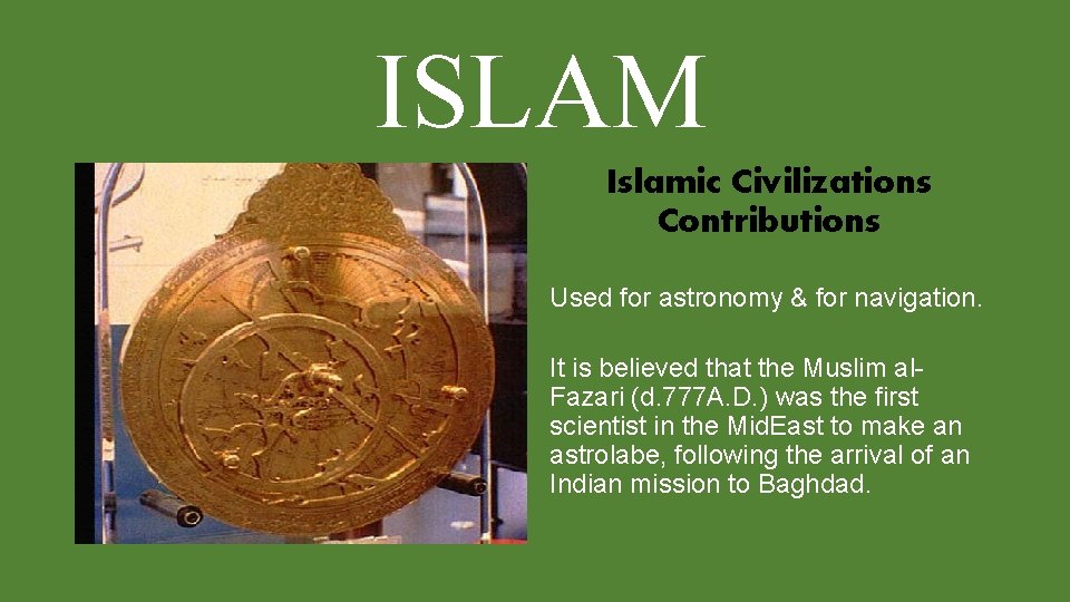 ISLAM Islamic Civilizations Contributions Used for astronomy & for navigation. It is believed that