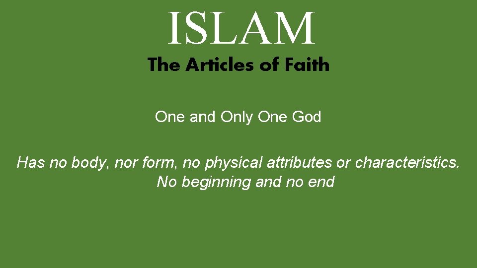 ISLAM The Articles of Faith One and Only One God Has no body, nor
