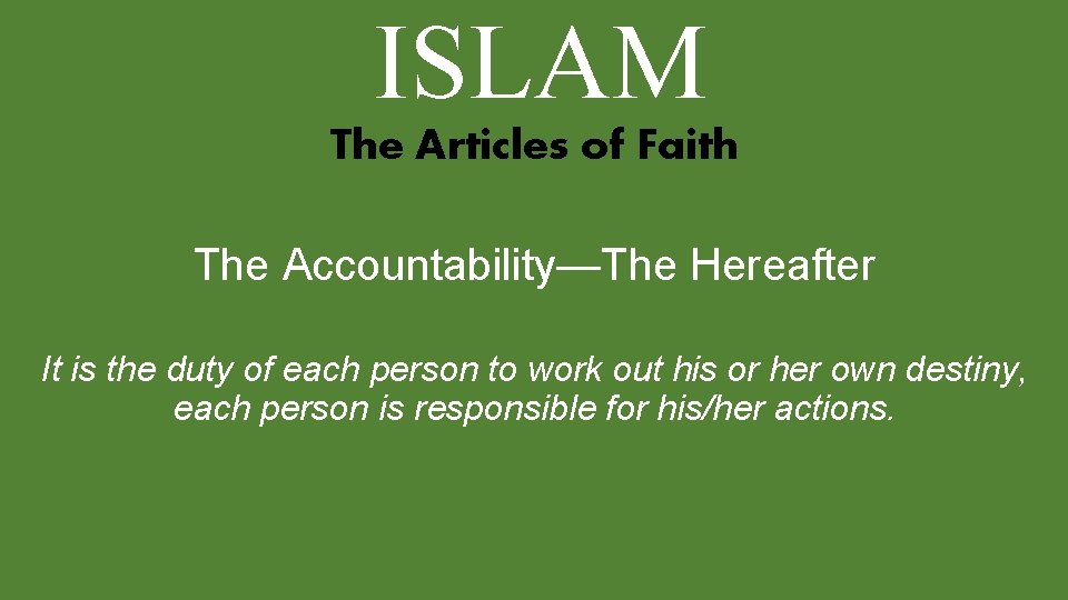 ISLAM The Articles of Faith The Accountability—The Hereafter It is the duty of each