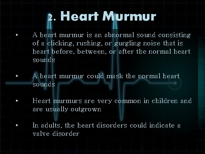 2. Heart Murmur • A heart murmur is an abnormal sound consisting of a