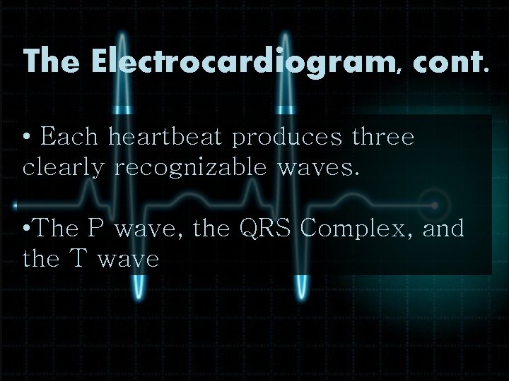 The Electrocardiogram, cont. • Each heartbeat produces three clearly recognizable waves. • The P