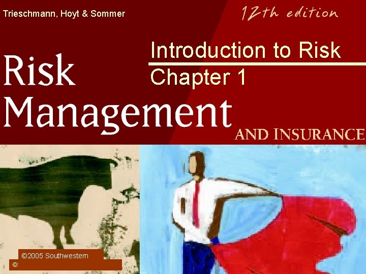 Trieschmann, Hoyt & Sommer Introduction to Risk Chapter 1 © 2005 Southwestern © 2005,