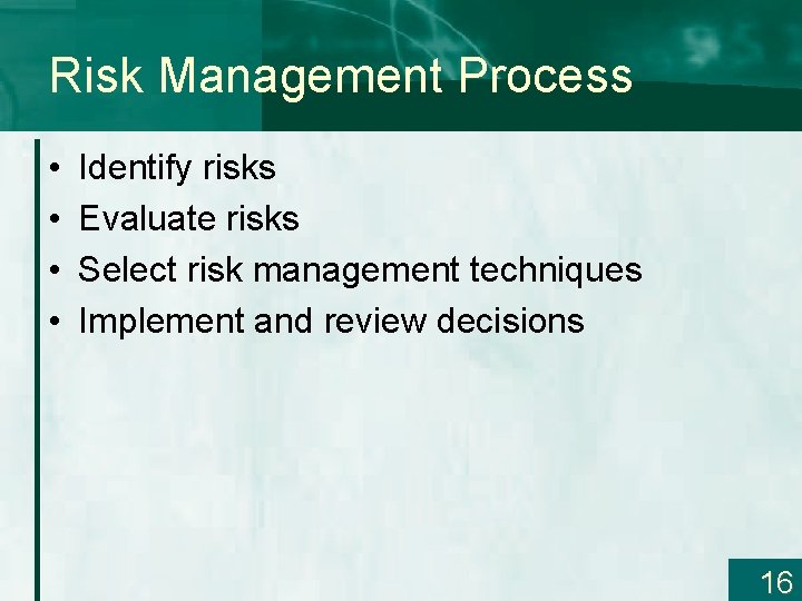 Risk Management Process • • Identify risks Evaluate risks Select risk management techniques Implement