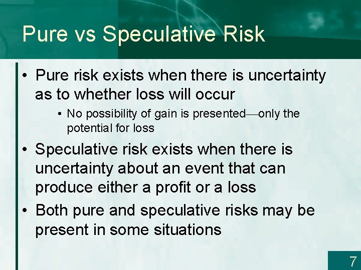 Pure vs Speculative Risk • Pure risk exists when there is uncertainty as to