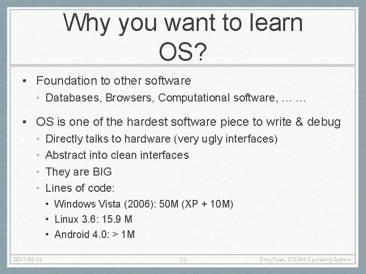 Why you want to learn OS? • Foundation to other software • Databases, Browsers,