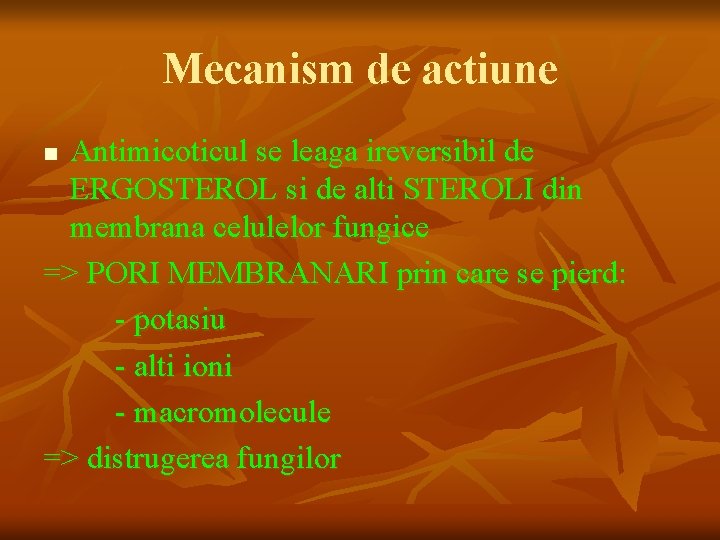 Mecanism de actiune Antimicoticul se leaga ireversibil de ERGOSTEROL si de alti STEROLI din