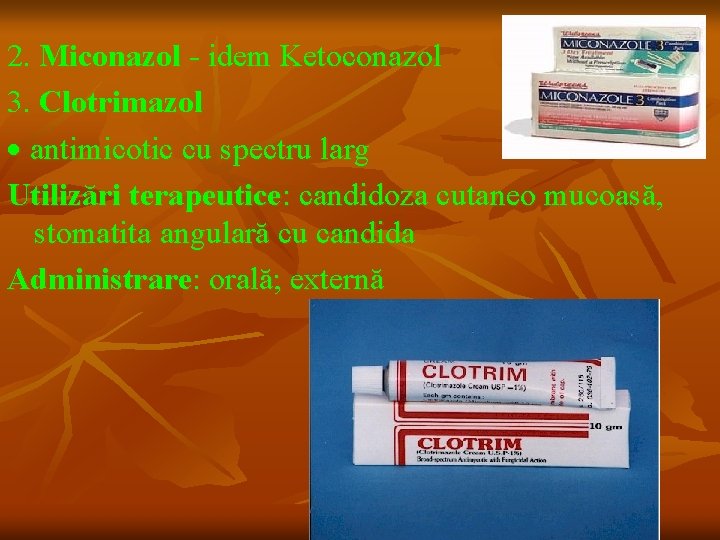 2. Miconazol - idem Ketoconazol 3. Clotrimazol antimicotic cu spectru larg Utilizări terapeutice: candidoza