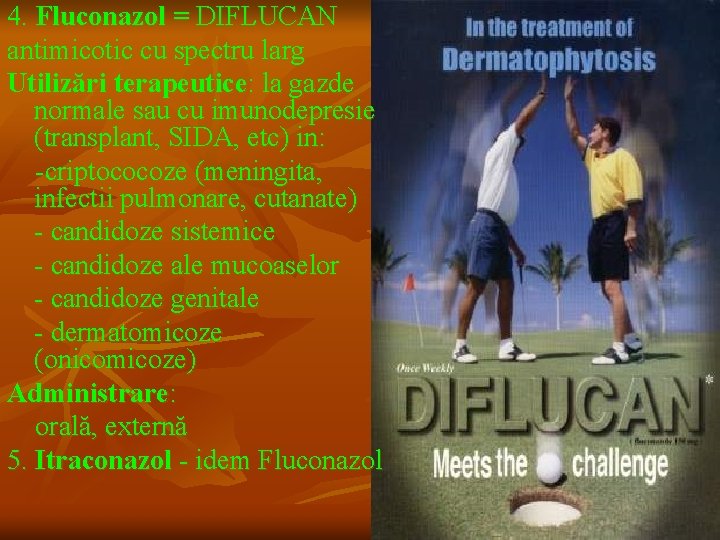 4. Fluconazol = DIFLUCAN antimicotic cu spectru larg Utilizări terapeutice: la gazde normale sau