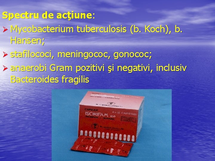 Spectru de acţiune: Ø Mycobacterium tuberculosis (b. Koch), b. Hansen; Ø stafilococi, meningococ, gonococ;